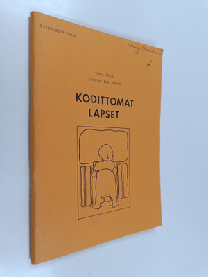 Anna Freud : Kodittomat lapset : hoitokodit : puolesta ja...