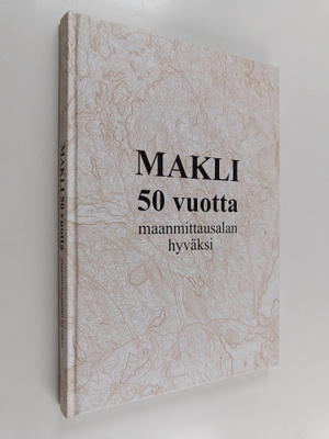 Antti Kuusela : Makli 50 vuotta maanmittausalan hyväksi