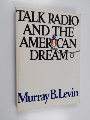 Murray B. Levin : Talk radio and the American dream