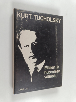 Kurt Tucholsky : Eilisen ja huomisen välissä : valikoima ...