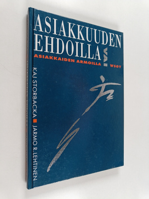 Kaj Storbacka : Asiakkuuden ehdoilla vai asiakkaiden armo...