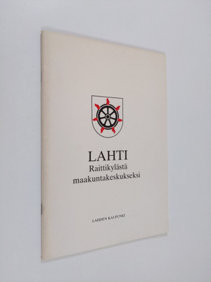 Jouko Heinonen : Lahti : raittikylästä maakuntakeskukseksi