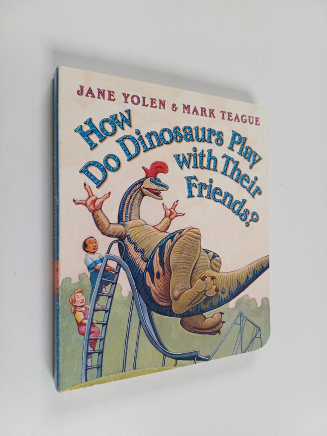 Jane Yolen : How Do Dinosaurs Play with Their Friends?