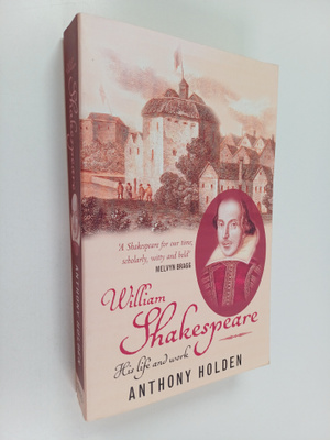 Anthony Holden : William Shakespeare : his life and work