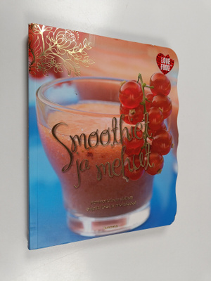 Smoothiet ja mehut : hemmottelevan ylellisiä ohjeita ilok...