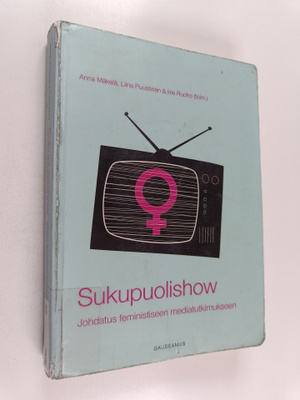 Sukupuolishow : johdatus feministiseen mediatutkimukseen