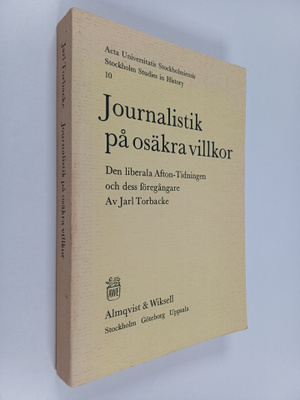 Jarl Torbacke : Journalistik På Osäkra Villkor. Den Liber...