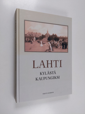 Pertti Hammar : Lahti : kylästä kaupungiksi