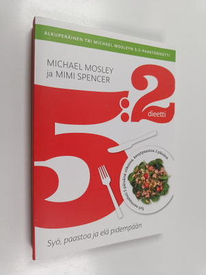 Michael Mosley ym. : 5:2 -dieetti : syö, paastoa ja elä p...