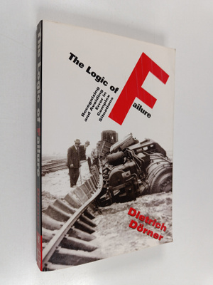 Dietrich Dörner : The logic of failure : recognizing and ...