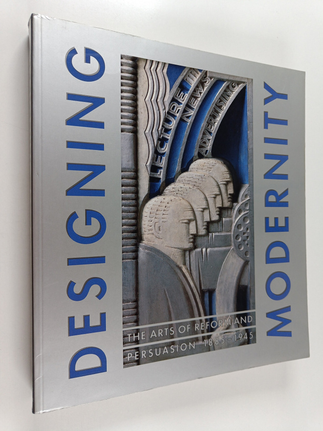 Designing modernity : the arts of reform and persuasion 1...