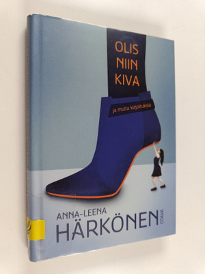 Anna-Leena Härkönen : Olis niin kiva ja muita kirjoituksia