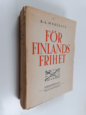 K. A. Wegelius : För Finlands frihet : jägarrörelsen i sö...