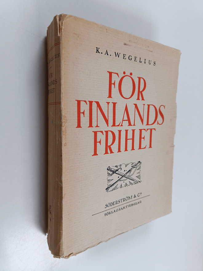 K. A. Wegelius : För Finlands frihet : jägarrörelsen i sö...