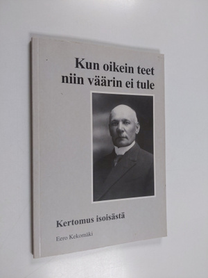 Eero Kekomäki : Kun oikein teet, niin väärin ei tule : ke...