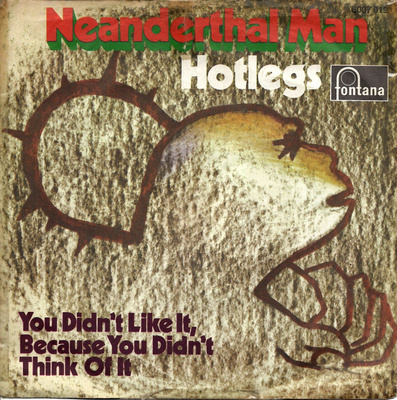 HOTLEGS: Neanderthal Man / You Didn't Like It, Because  7"kk