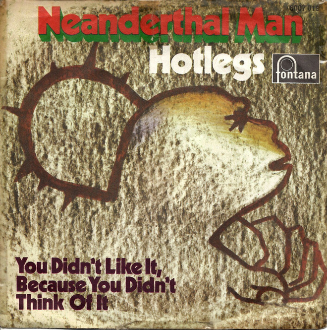 HOTLEGS: Neanderthal Man / You Didn't Like It, Because  7"kk
