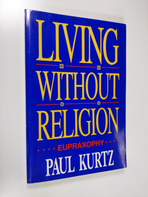Paul Kurtz : Living Without Religion - Eupraxophy