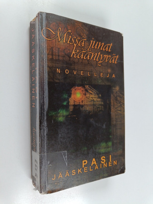 Pasi Ilmari Jääskeläinen : Missä junat kääntyvät : novelleja