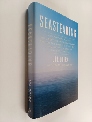 Joe Quirk ym. : Seasteading - How Floating Nations Will R...