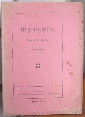 Ewald R. König: Myrkytetty, Isak Julin 1910. 30 s.
