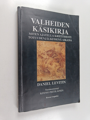 Daniel Levitin : Valheiden käsikirja : miten ajatella kri...