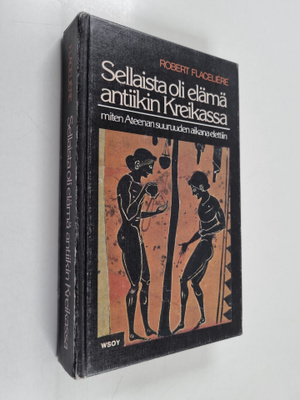 Robert Flaceliere : Sellaista oli elämä antiikin Kreikass...