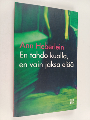 Ann Heberlein : En tahdo kuolla, en vain jaksa elää