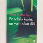 Ann Heberlein : En tahdo kuolla, en vain jaksa elää - pikkukuva 1