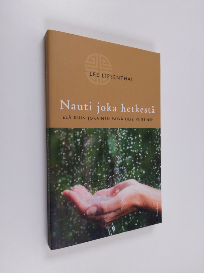 Lee Lipsenthal : Nauti joka hetkestä : elä kuin jokainen ...