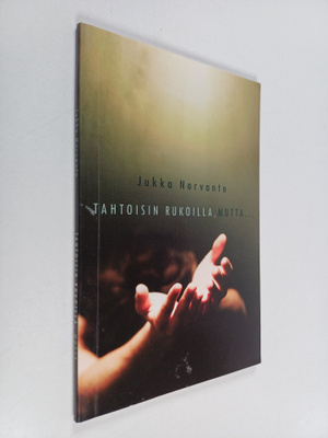 Jukka Norvanto : Tahtoisin rukoilla, mutta