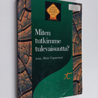 Matti (toim.) Vapaavuori : Miten tutkimme tulevaisuutta :... - pikkukuva 1