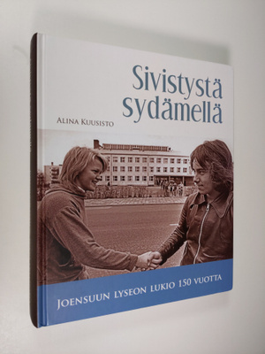 Alina Kuusisto : Sivistystä sydämellä : Joensuun lyseon l...