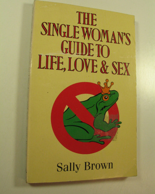 Sally Brown : The Single Woman's Guide to Life, Love & Sex