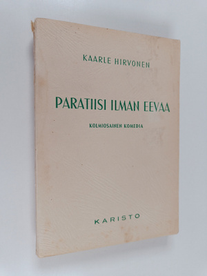 Kaarle Hirvonen : Paratiisi ilman Eevaa : kolmiosainen ko...