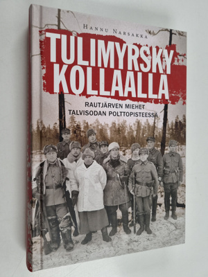Hannu Narsakka : Tulimyrsky Kollaalla : Rautjärven miehet...