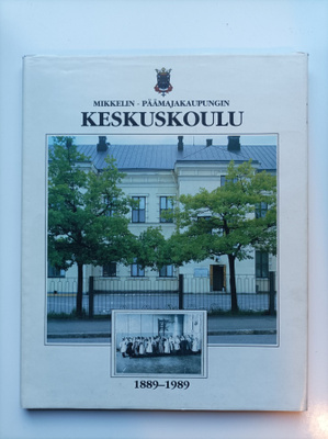 Mikkelin, päämajakaupungin keskuskoulu 1889-1989