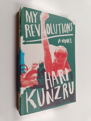 Hari Kunzru : My revolutions : [a novel]
