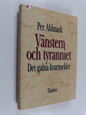 Per Ahlmark : Vänstern och tyranniet : det galna kvartsse...