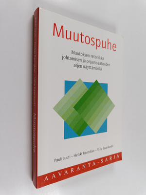 Pauli Juuti : Muutospuhe : muutoksen retoriikka johtamise...