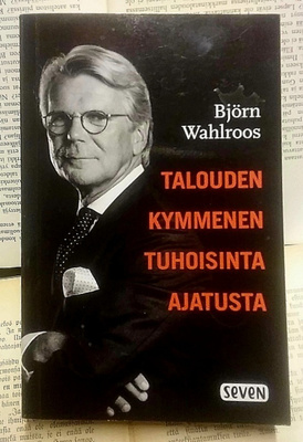 Björn Wahlroos - Talouden kymmenen tuhoisinta ajatusta