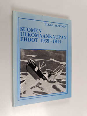 Ilkka Seppinen : Suomen ulkomaankaupan ehdot 1939-1944 = ...