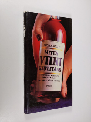 Hugh Johnson : Miten viini nautitaan : viinitietous, vara...