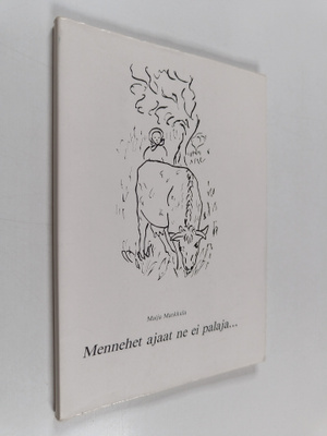 Maija Markkula : Mennehet ajaat ne ei palaja...