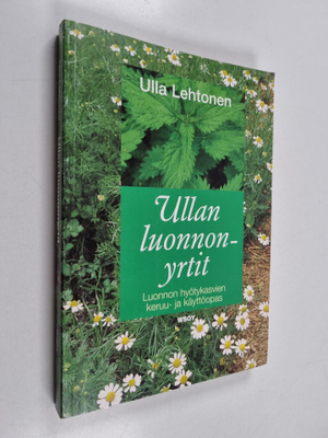 Ulla Lehtonen : Ullan luonnonyrtit : luonnon hyötykasvien...