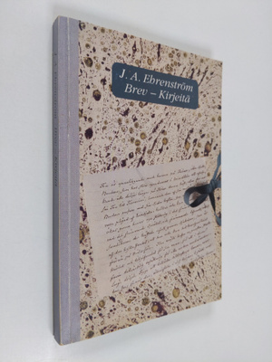 J. A. Ehrenström : Brev = Kirjeitä (signeerattu, tekijän ...