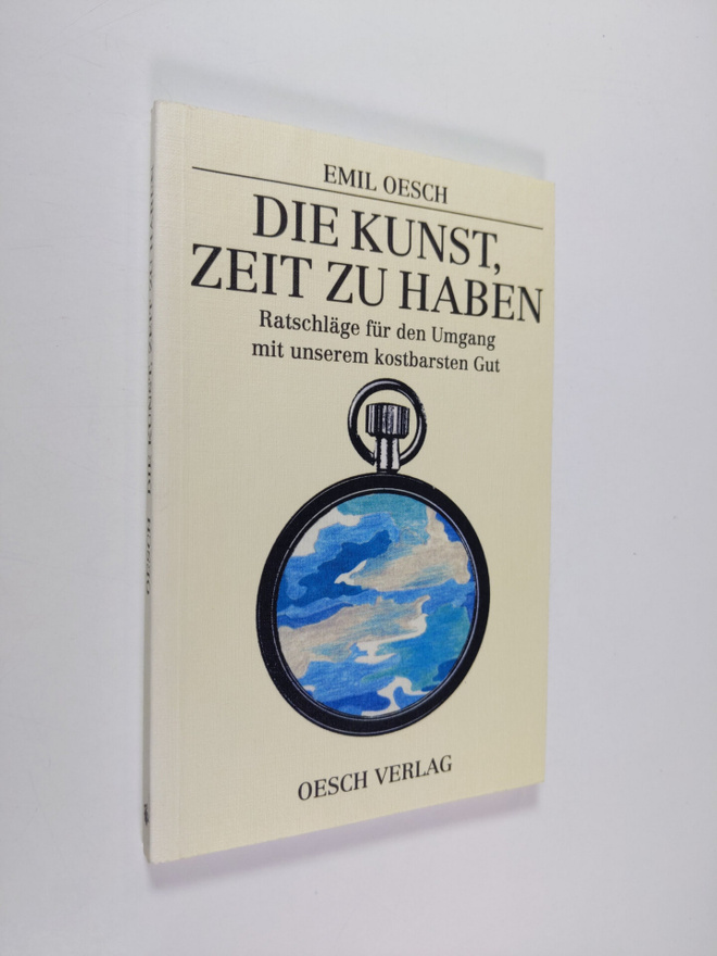 Emil Oesch : Die kunst, zeit zu haben : ratscläge fur den...