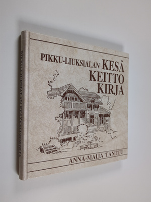 Anna-Maija Tanttu : Pikku-Liuksialan kesäkeittokirja