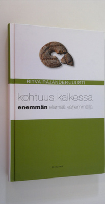 Ritva Rajander-Juusti : Kohtuus kaikessa : enemmän elämää...