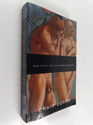 Craig Lucas : What I Meant was : New Plays and Selected O...